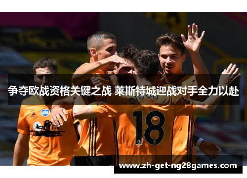 争夺欧战资格关键之战 莱斯特城迎战对手全力以赴 争夺欧战资格关键之战 莱斯特城迎战对手全力以赴