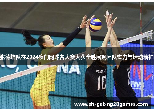 张德培队在2024澳门网球名人赛大获全胜展现团队实力与运动精神