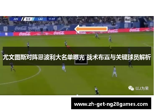 尤文图斯对阵恩波利大名单曝光 战术布置与关键球员解析 尤文图斯对阵恩波利大名单曝光 战术布置与关键球员解析