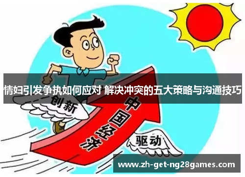 情妇引发争执如何应对 解决冲突的五大策略与沟通技巧 情妇引发争执如何应对 解决冲突的五大策略与沟通技巧
