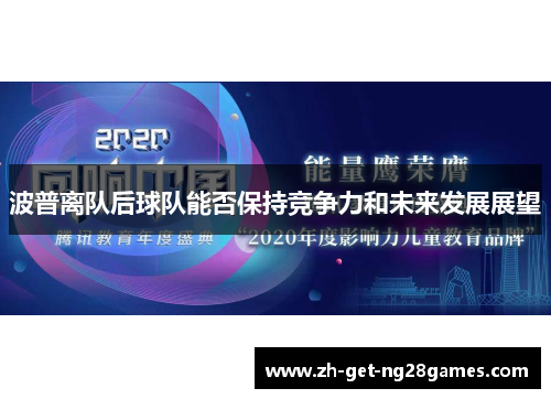 波普离队后球队能否保持竞争力和未来发展展望 波普离队后球队能否保持竞争力和未来发展展望