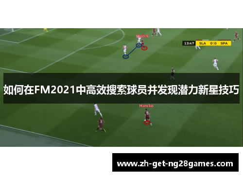 如何在FM2021中高效搜索球员并发现潜力新星技巧 如何在FM2021中高效搜索球员并发现潜力新星技巧