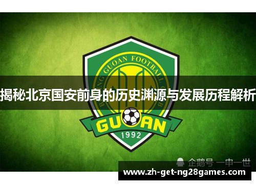 揭秘北京国安前身的历史渊源与发展历程解析