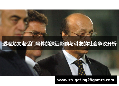 透视尤文电话门事件的深远影响与引发的社会争议分析