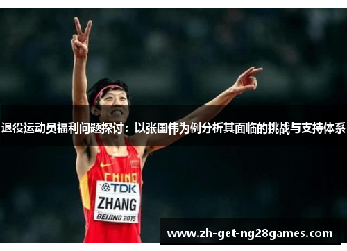 退役运动员福利问题探讨:以张国伟为例分析其面临的挑战与支持体系 退役运动员福利问题探讨:以张国伟为例分析其面临的挑战与支持体系