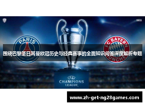 围绕巴黎圣日耳曼欧冠历史与经典赛事的全面知识问答深度解析专题