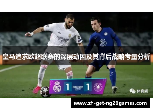 皇马追求欧超联赛的深层动因及其背后战略考量分析 皇马追求欧超联赛的深层动因及其背后战略考量分析