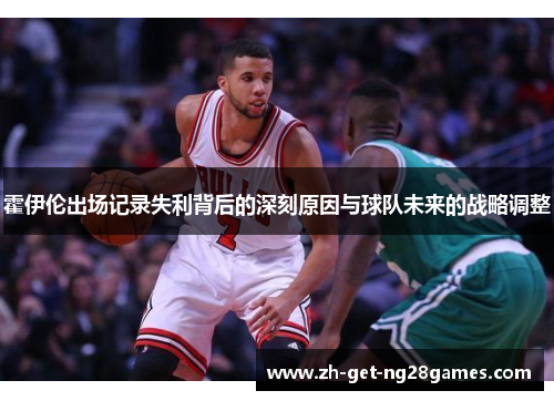 霍伊伦出场记录失利背后的深刻原因与球队未来的战略调整