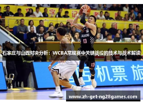 石家庄与山西对决分析：WCBA常规赛中关键战役的技术与战术解读